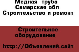 Медная  труба - Самарская обл. Строительство и ремонт » Строительное оборудование   